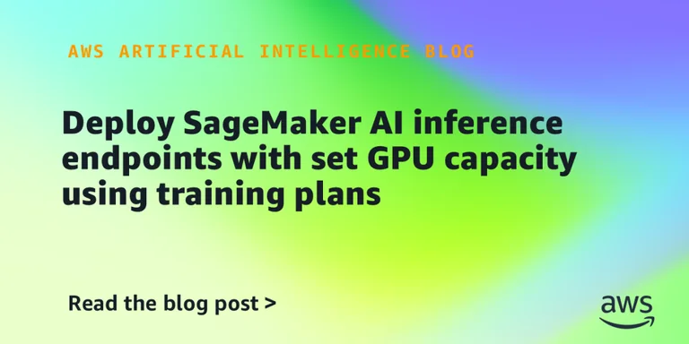AWS 介绍如何用 training plans 为 SageMaker 推理端点预留 GPU 容量